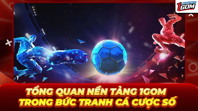 Tổng quan nền tảng 1GOM trong bức tranh cá cược số